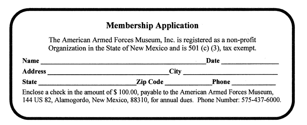 Membership Application: $100.00 annual dues, payable to the American Armed Forces Museum, 144 US 82, Alamogordo, New Mexico 88310